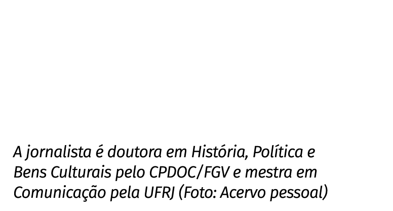 A jornalista é doutora em História, Política e Bens Culturais pelo CPDOC FGV e mestra em Comunicação pela UFRJ (Foto:   