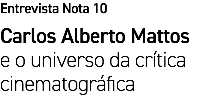 Entrevista Nota 10 Carlos Alberto Mattos e o universo da crítica cinematográfica