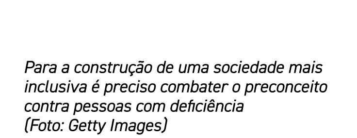 Para a construção de uma sociedade mais inclusiva é preciso combater o preconceito contra pessoas com deficiência (Fo   