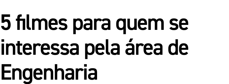 5 filmes para quem se interessa pela área de Engenharia
