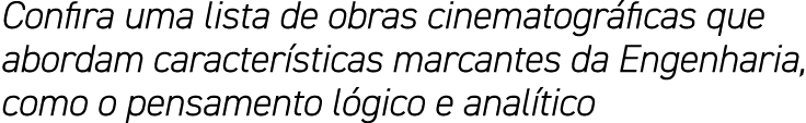 Confira uma lista de obras cinematográficas que abordam características marcantes da Engenharia, como o pensamento ló   