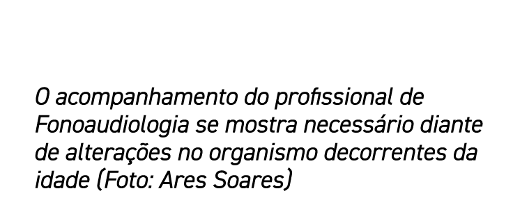 O acompanhamento do profissional de Fonoaudiologia se mostra necessário diante de alterações no organismo decorrentes   