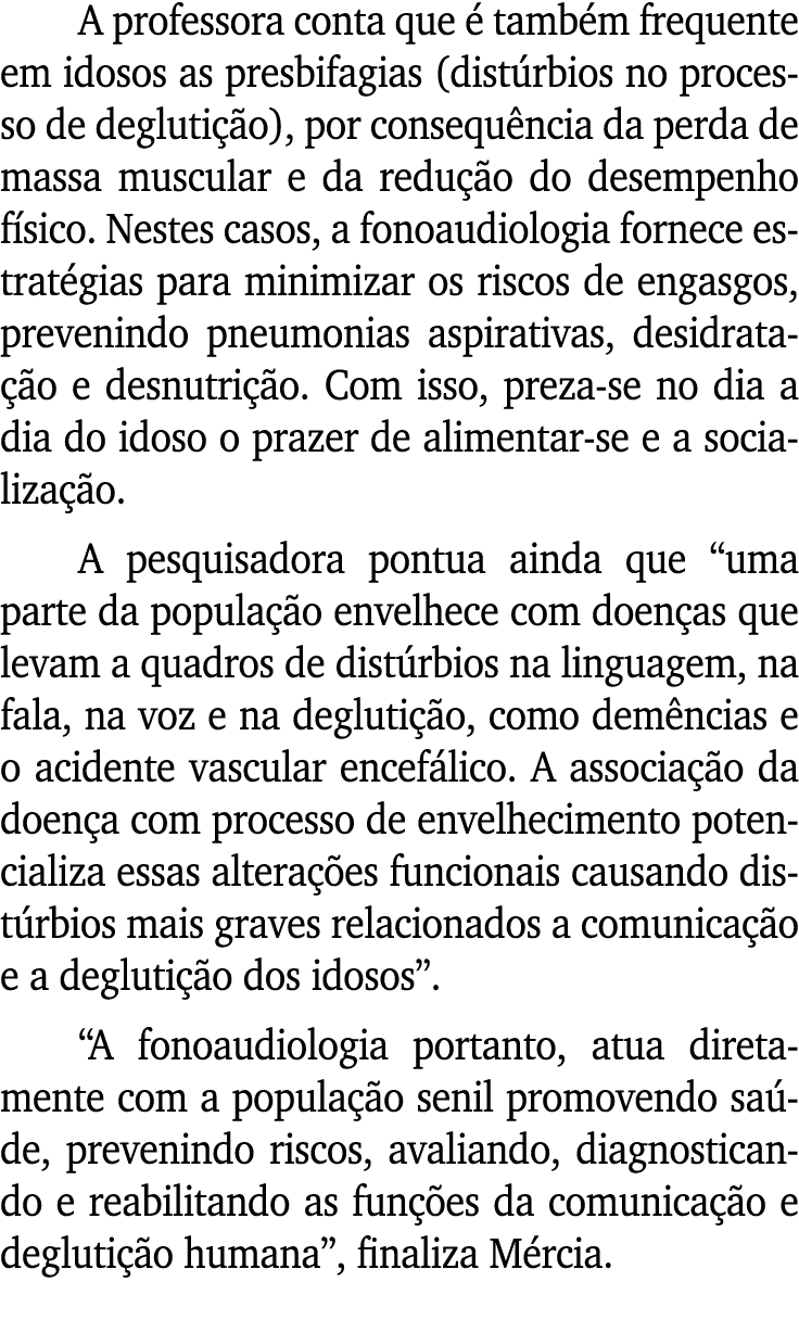 A professora conta que é também frequente em idosos as presbifagias (distúrbios no processo de deglutição), por conse   