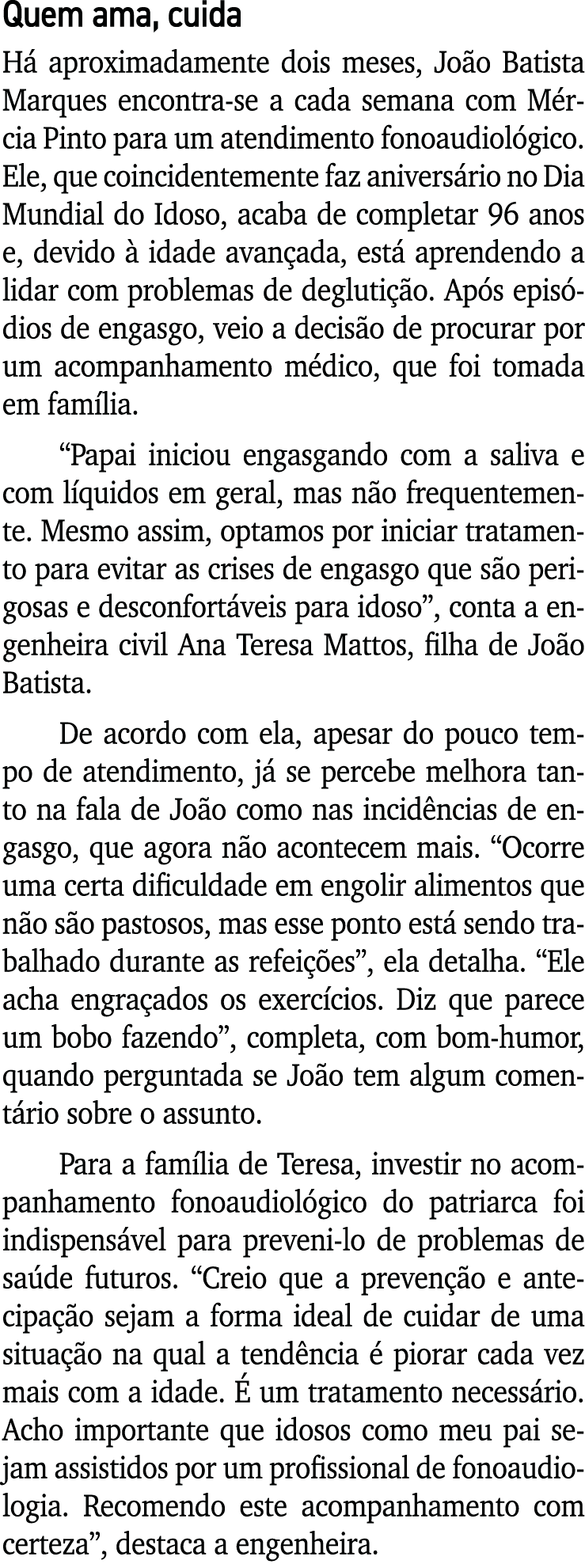 Quem ama, cuida Há aproximadamente dois meses, João Batista Marques encontra-se a cada semana com Mércia Pinto para u   