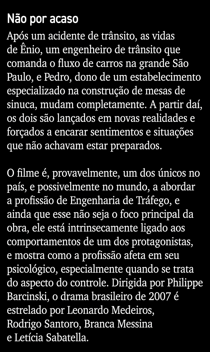 Não por acaso Após um acidente de trânsito, as vidas de Ênio, um engenheiro de trânsito que comanda o fluxo de carros   