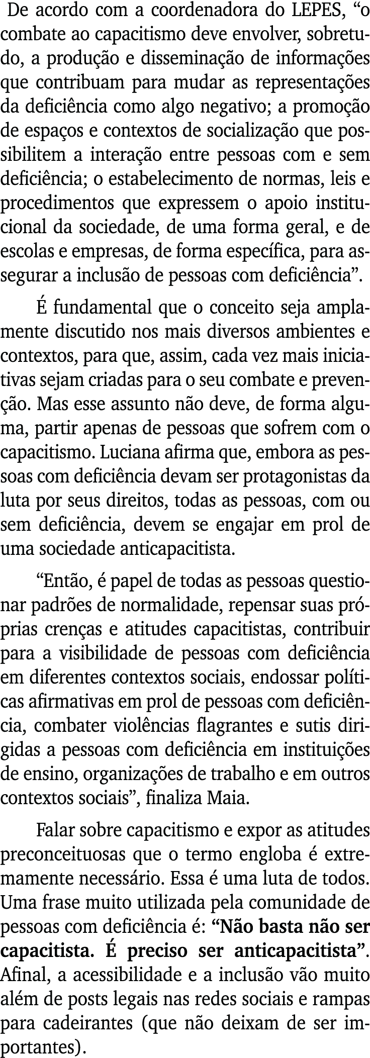  De acordo com a coordenadora do LEPES,  o combate ao capacitismo deve envolver, sobretudo, a produção e disseminação   