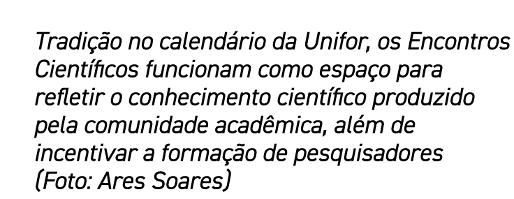 Tradição no calendário da Unifor, os Encontros Científicos funcionam como espaço para refletir o conhecimento científ   
