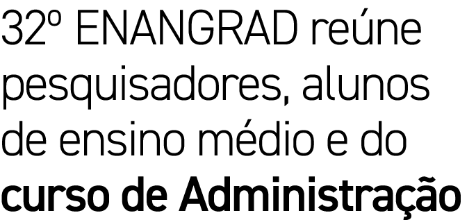 32  ENANGRAD reúne pesquisadores, alunos de ensino médio e do curso de Administração