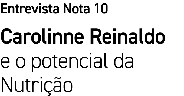 Entrevista Nota 10 Carolinne Reinaldo e o potencial da Nutrição