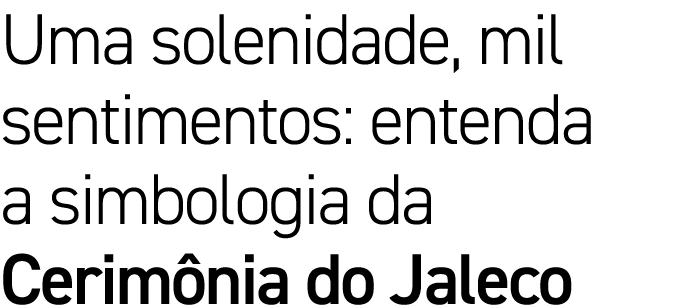 Uma solenidade, mil sentimentos: entenda a simbologia da Cerimônia do Jaleco