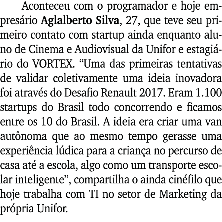 Aconteceu com o programador e hoje empresário Aglalberto Silva, 27, que teve seu primeiro contato com startup ainda e   