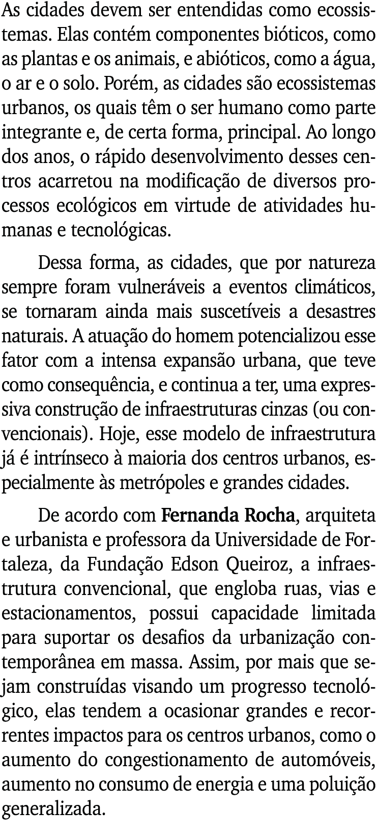 As cidades devem ser entendidas como ecossistemas  Elas contém componentes bióticos, como as plantas e os animais, e    