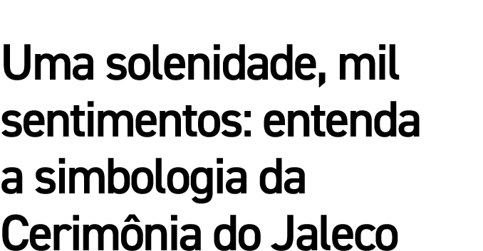 Uma solenidade, mil sentimentos: entenda a simbologia da Cerimônia do Jaleco
