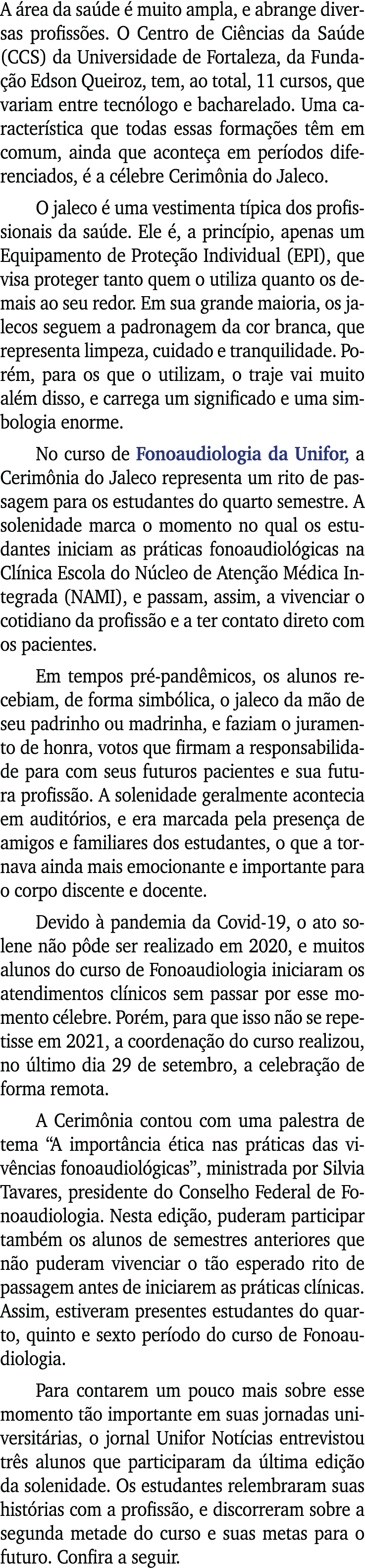 A área da saúde é muito ampla, e abrange diversas profissões  O Centro de Ciências da Saúde (CCS) da Universidade de    