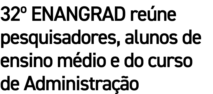 32  ENANGRAD reúne pesquisadores, alunos de ensino médio e do curso de Administração