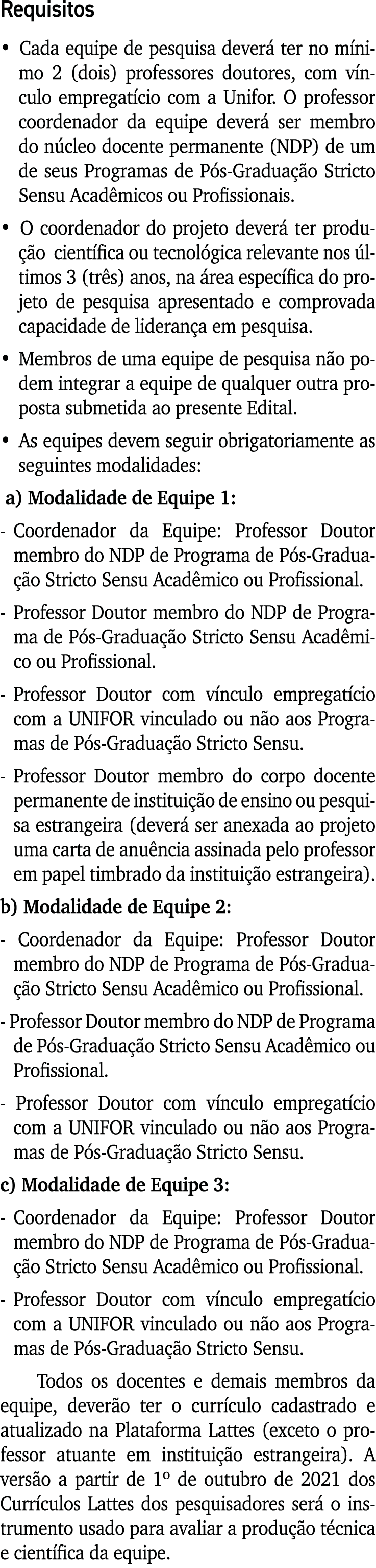 Requisitos   Cada equipe de pesquisa deverá ter no mínimo 2 (dois) professores doutores, com vínculo empregatício com   