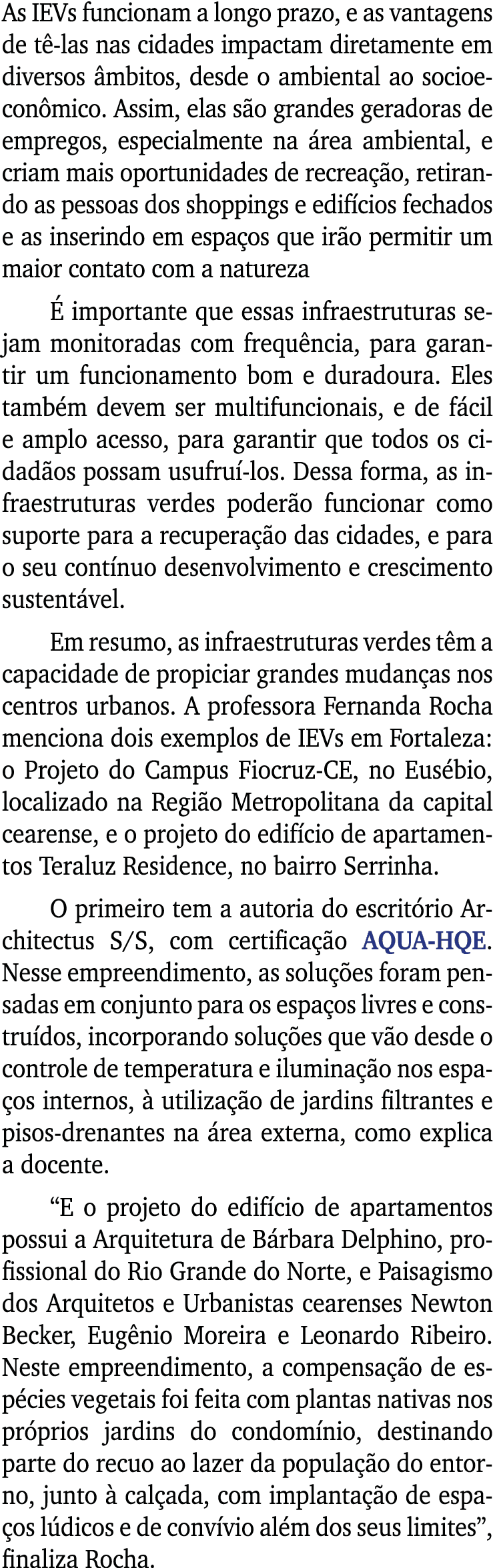 As IEVs funcionam a longo prazo, e as vantagens de tê-las nas cidades impactam diretamente em diversos âmbitos, desde   