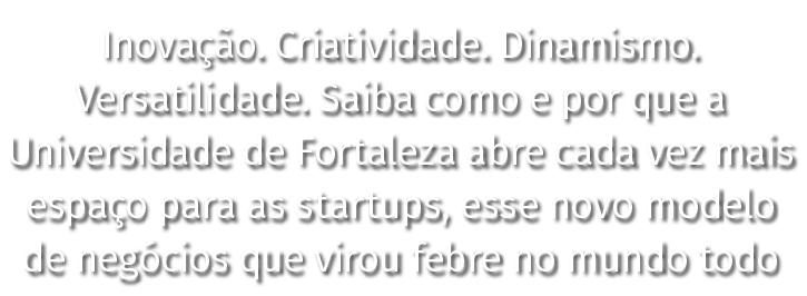 Inovação  Criatividade  Dinamismo  Versatilidade  Saiba como e por que a Universidade de Fortaleza abre cada vez mais   