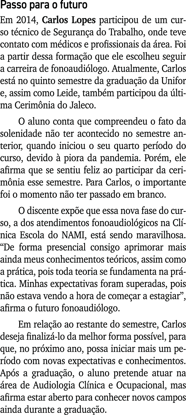 Passo para o futuro Em 2014, Carlos Lopes participou de um curso técnico de Segurança do Trabalho, onde teve contato    