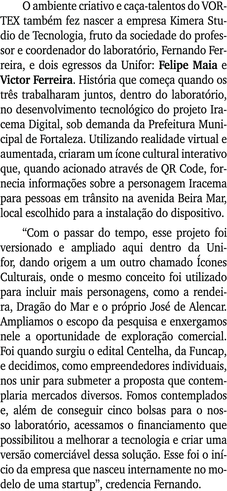 O ambiente criativo e caça-talentos do VORTEX também fez nascer a empresa Kimera Studio de Tecnologia, fruto da socie   