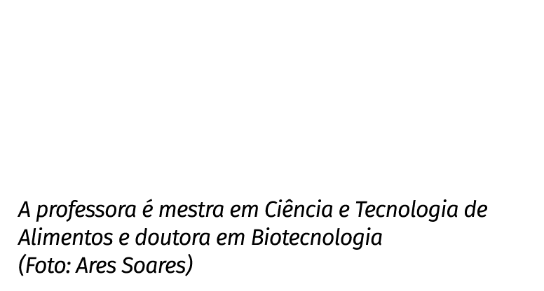 A professora é mestra em Ciência e Tecnologia de Alimentos e doutora em Biotecnologia (Foto: Ares Soares)