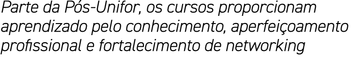 Parte da Pós-Unifor, os cursos proporcionam aprendizado pelo conhecimento, aperfeiçoamento profissional e fortalecime   