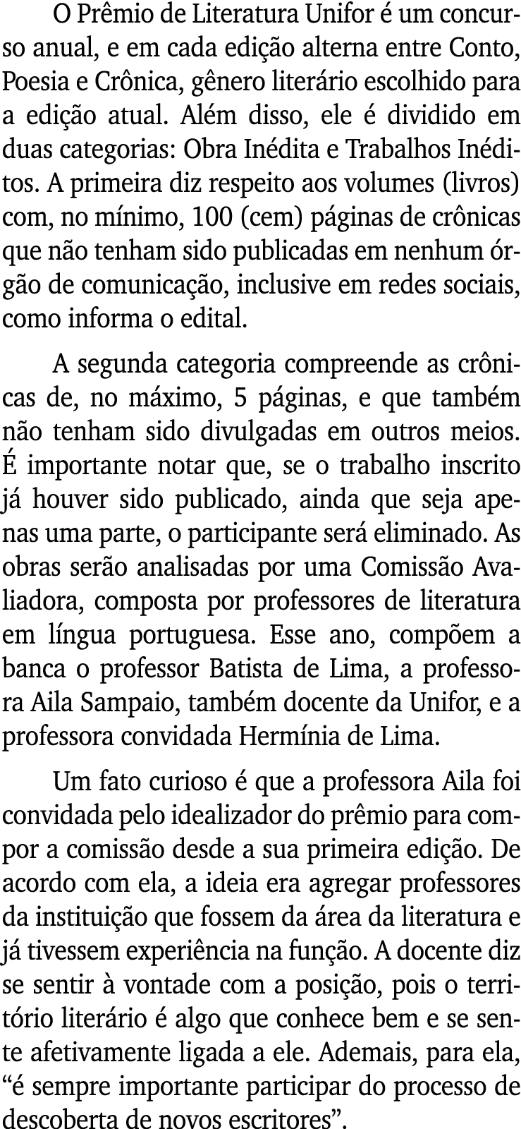O Prêmio de Literatura Unifor é um concurso anual, e em cada edição alterna entre Conto, Poesia e Crônica, gênero lit   