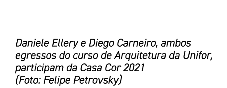 Daniele Ellery e Diego Carneiro, ambos egressos do curso de Arquitetura da Unifor, participam da Casa Cor 2021 (Foto:   