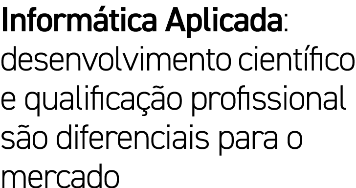 Informática Aplicada: desenvolvimento científico e qualificação profissional são diferenciais para o mercado