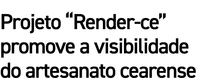 Projeto  Render-ce  promove a visibilidade do artesanato cearense