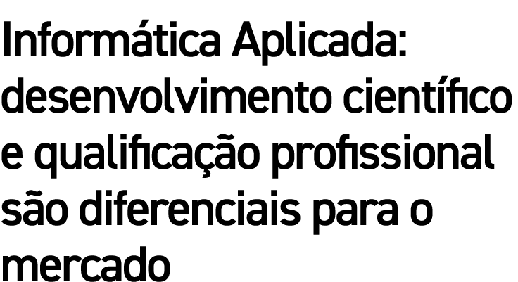 Informática Aplicada: desenvolvimento científico e qualificação profissional são diferenciais para o mercado