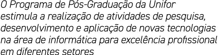 O Programa de Pós-Graduação da Unifor estimula a realização de atividades de pesquisa, desenvolvimento e aplicação de   