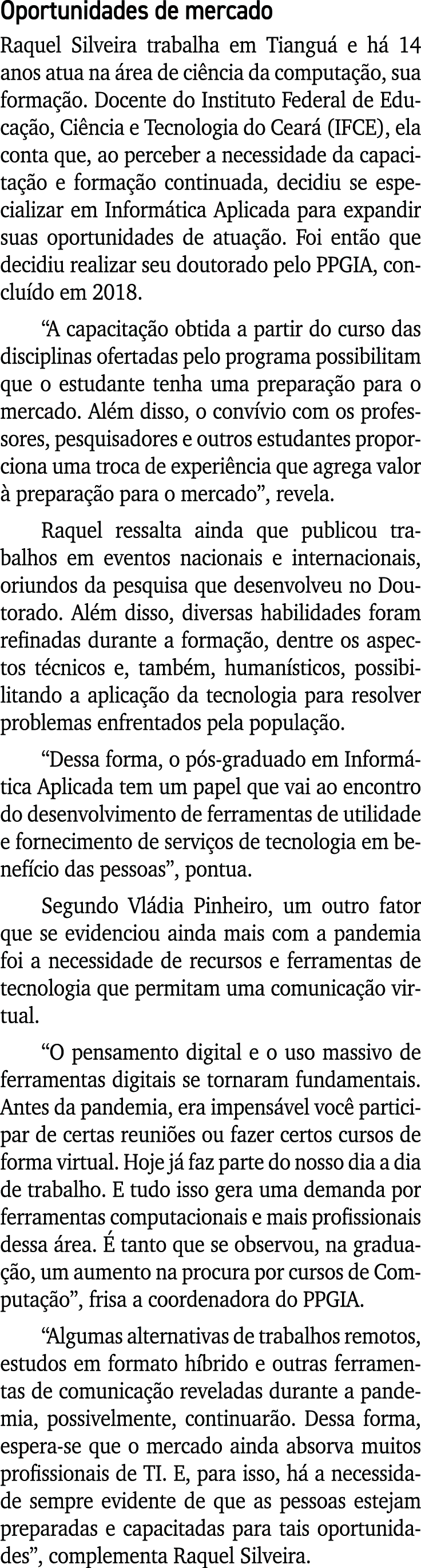 Oportunidades de mercado Raquel Silveira trabalha em Tianguá e há 14 anos atua na área de ciência da computação, sua    