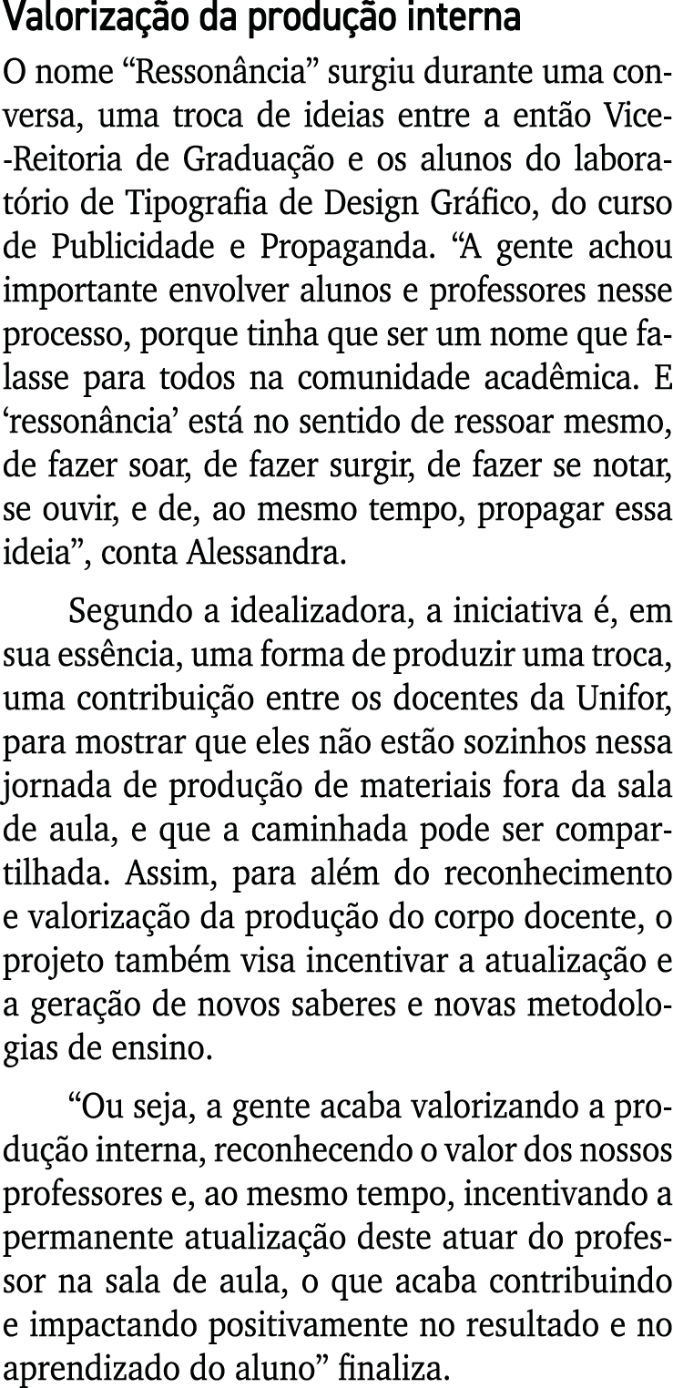 Valorização da produção interna O nome  Ressonância  surgiu durante uma conversa, uma troca de ideias entre a então V   