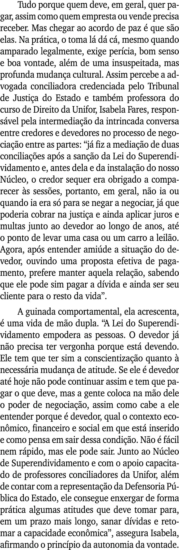 Tudo porque quem deve, em geral, quer pagar, assim como quem empresta ou vende precisa receber  Mas chegar ao acordo    