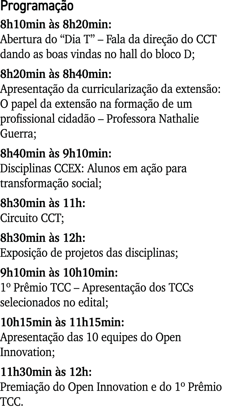 Programação 8h10min às 8h20min: Abertura do  Dia T    Fala da direção do CCT dando as boas vindas no hall do bloco D;   