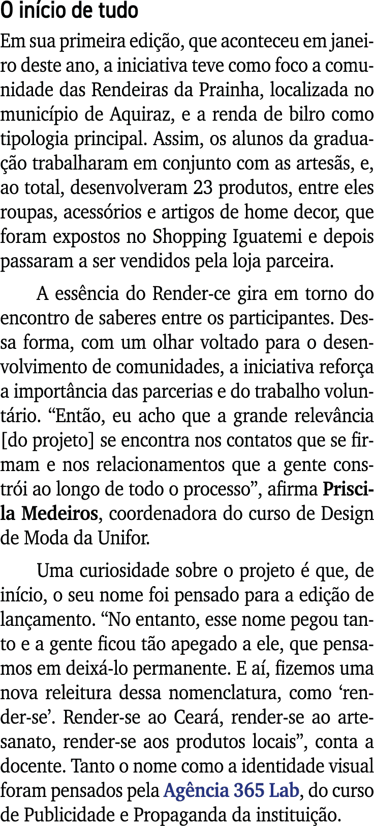 O início de tudo Em sua primeira edição, que aconteceu em janeiro deste ano, a iniciativa teve como foco a comunidade   
