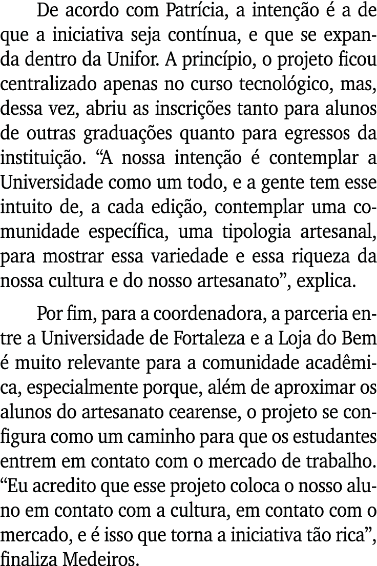 De acordo com Patrícia, a intenção é a de que a iniciativa seja contínua, e que se expanda dentro da Unifor  A princí   