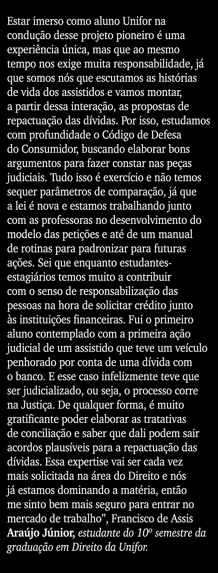 Estar imerso como aluno Unifor na condução desse projeto pioneiro é uma experiência única, mas que ao mesmo tempo nos   