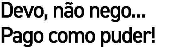 Devo, não nego    Pago como puder 