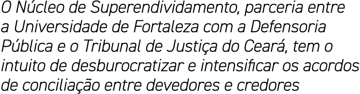 O Núcleo de Superendividamento, parceria entre a Universidade de Fortaleza com a Defensoria Pública e o Tribunal de J   