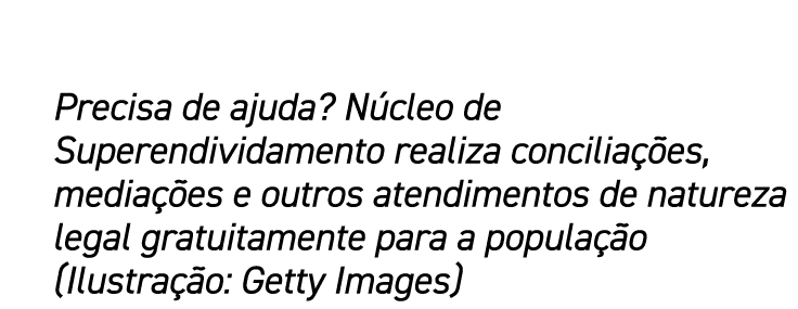 Precisa de ajuda  Núcleo de Superendividamento realiza conciliações, mediações e outros atendimentos de natureza lega   