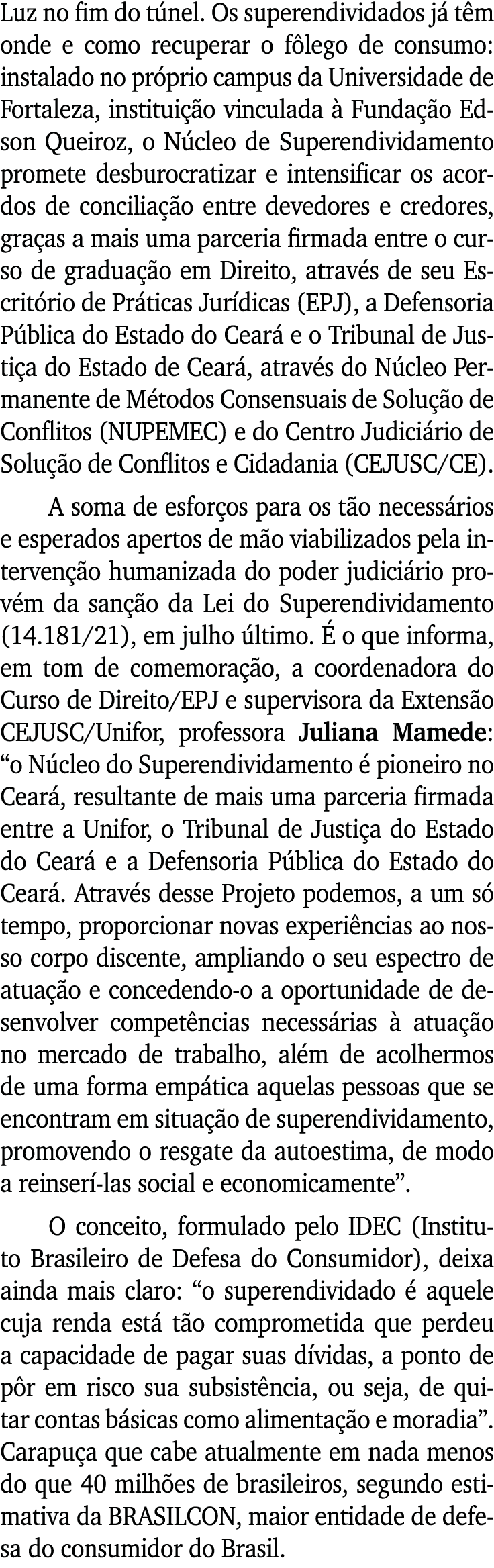 Luz no fim do túnel  Os superendividados já têm onde e como recuperar o fôlego de consumo: instalado no próprio campu   