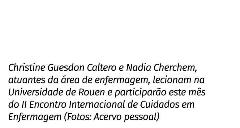 Christine Guesdon Caltero e Nadia Cherchem, atuantes da área de enfermagem, lecionam na Universidade de Rouen e parti   