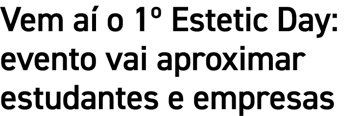 Vem aí o 1  Estetic Day: evento vai aproximar estudantes e empresas