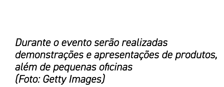 Durante o evento serão realizadas demonstrações e apresentações de produtos, além de pequenas oficinas (Foto: Getty I   