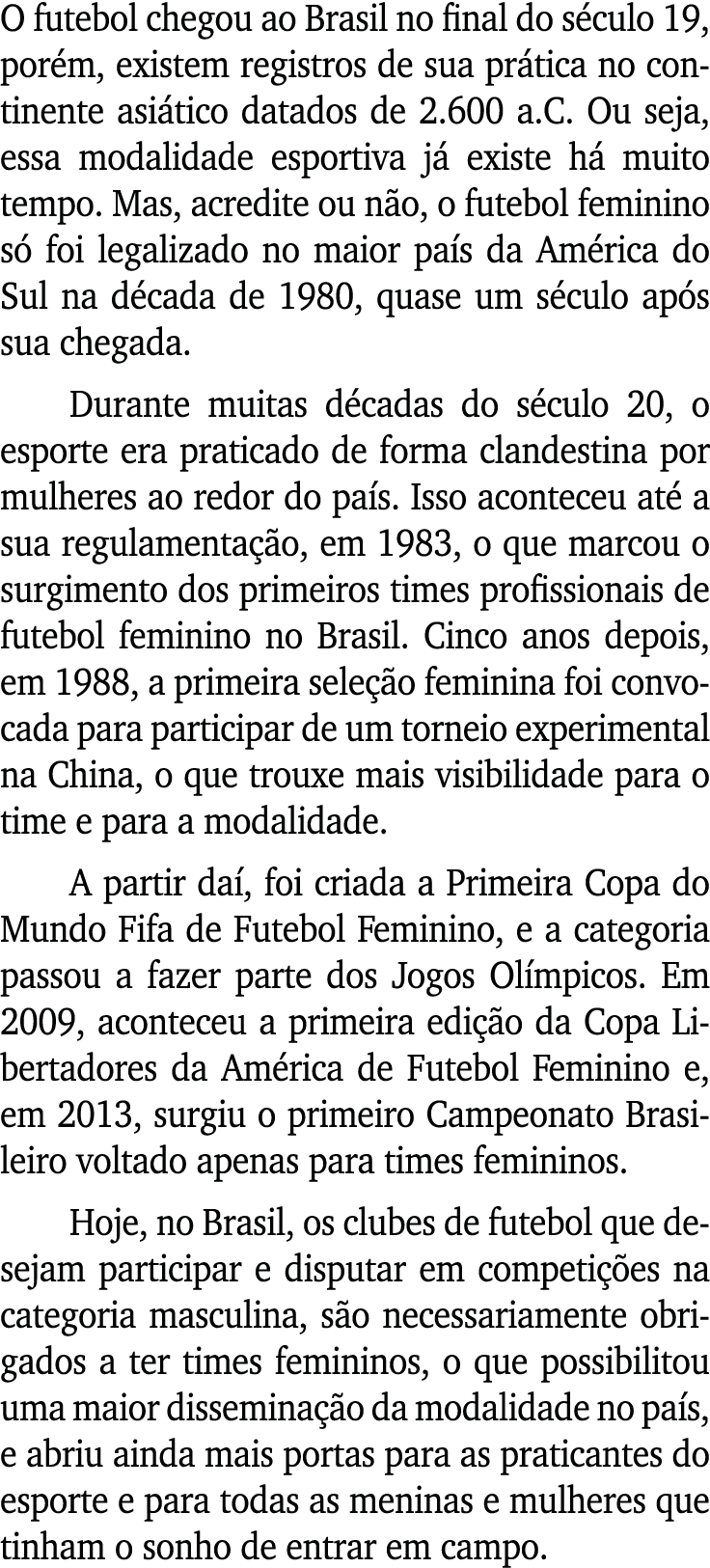 O futebol chegou ao Brasil no final do século 19, porém, existem registros de sua prática no continente asiático data   