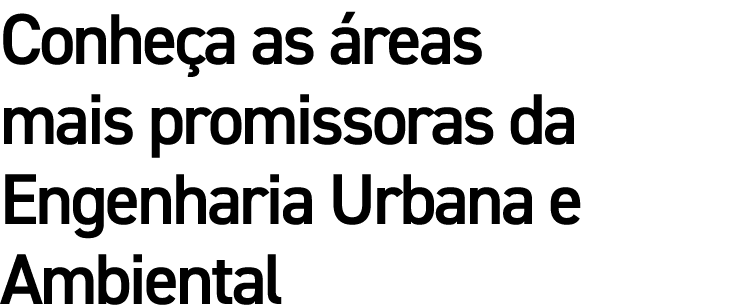 Conheça as áreas mais promissoras da Engenharia Urbana e Ambiental 
