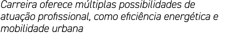 Carreira oferece múltiplas possibilidades de atuação profissional, como eficiência energética e mobilidade urbana