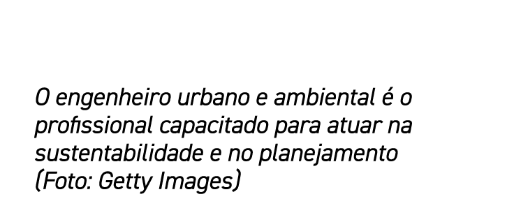 O engenheiro urbano e ambiental é o profissional capacitado para atuar na sustentabilidade e no planejamento (Foto: G   